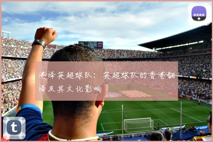 港译英超球队：英超球队的香港翻译及其文化影响