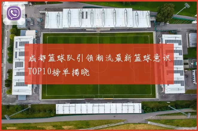 成都篮球队引领潮流最新篮球意识TOP10榜单揭晓