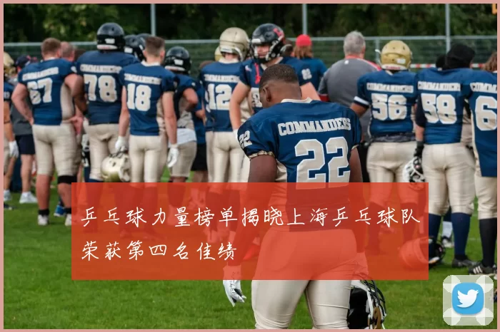 乒乓球力量榜单揭晓上海乒乓球队荣获第四名佳绩