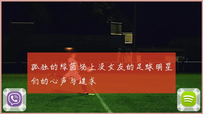 孤独的绿茵场上没女友的足球明星们的心声与追求
