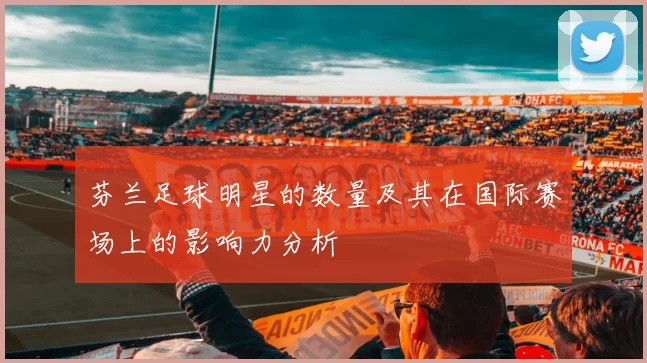 芬兰足球明星的数量及其在国际赛场上的影响力分析