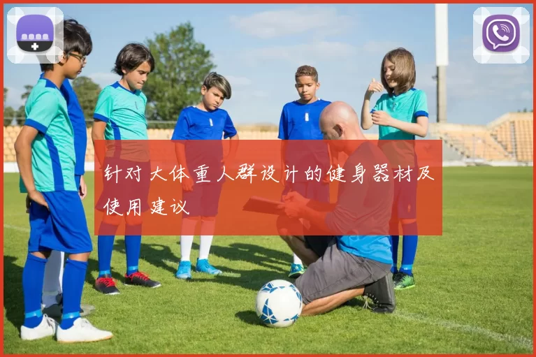 针对大体重人群设计的健身器材及使用建议