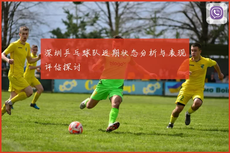 深圳乒乓球队近期状态分析与表现评估探讨