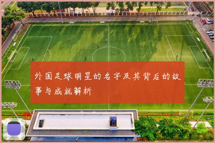 外国足球明星的名字及其背后的故事与成就解析