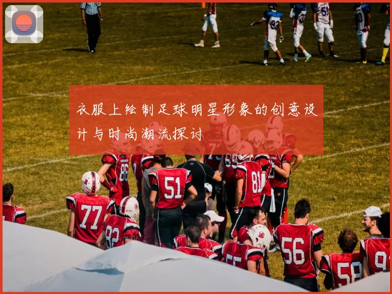 衣服上绘制足球明星形象的创意设计与时尚潮流探讨