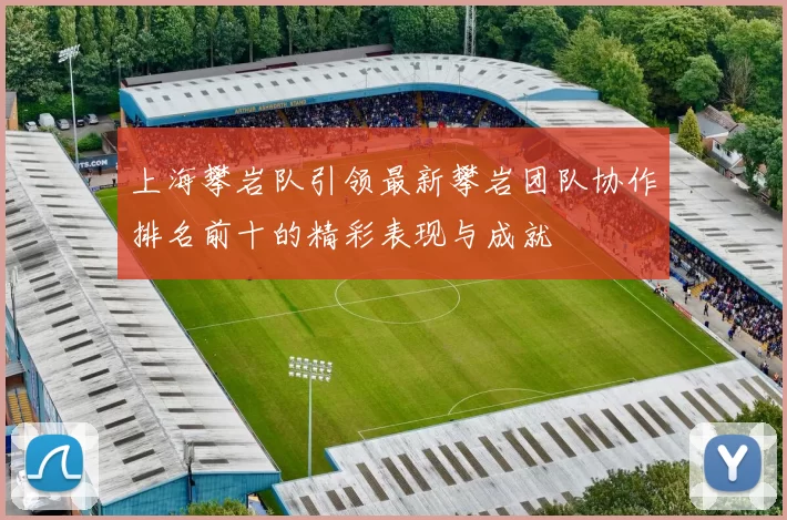 上海攀岩队引领最新攀岩团队协作排名前十的精彩表现与成就