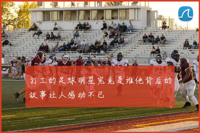 打工的足球明星究竟是谁他背后的故事让人感动不已